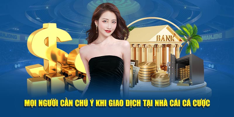 Mọi người cần lưu ý khi giao dịch tại nhà cái cá cược