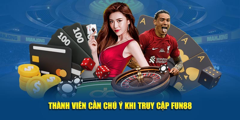 Thành viên cần chú ý khi truy cập Fun88