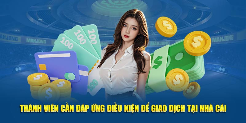 Hội viên cần đáp ứng điều kiện để giao dịch tại nhà cái