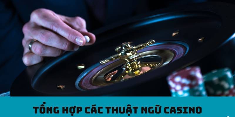 Khám phá đầy đủ thuật ngữ Casino